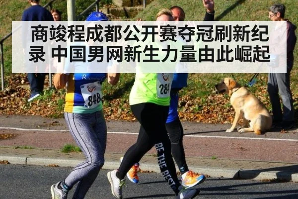 商竣程成都公开赛夺冠刷新纪录 中国男网新生力量由此崛起