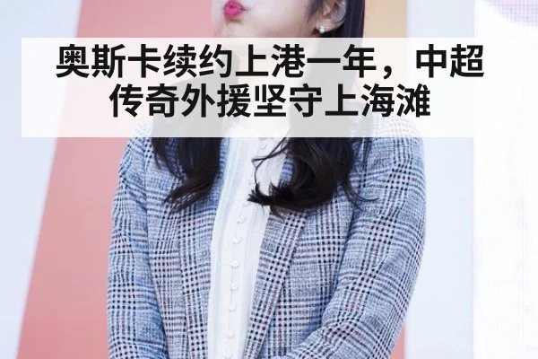 奥斯卡续约上港一年，中超传奇外援坚守上海滩
